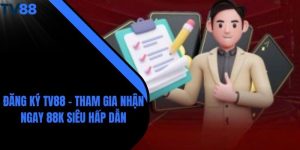 Đăng Ký TV88 - Tham Gia Nhận Ngay 88K Siêu Hấp Dẫn