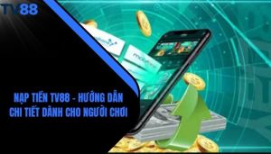 Nạp Tiền TV88 - Hướng Dẫn Chi Tiết Dành Cho Người Chơi